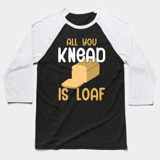 All you knead is loaf Baseball T-Shirt